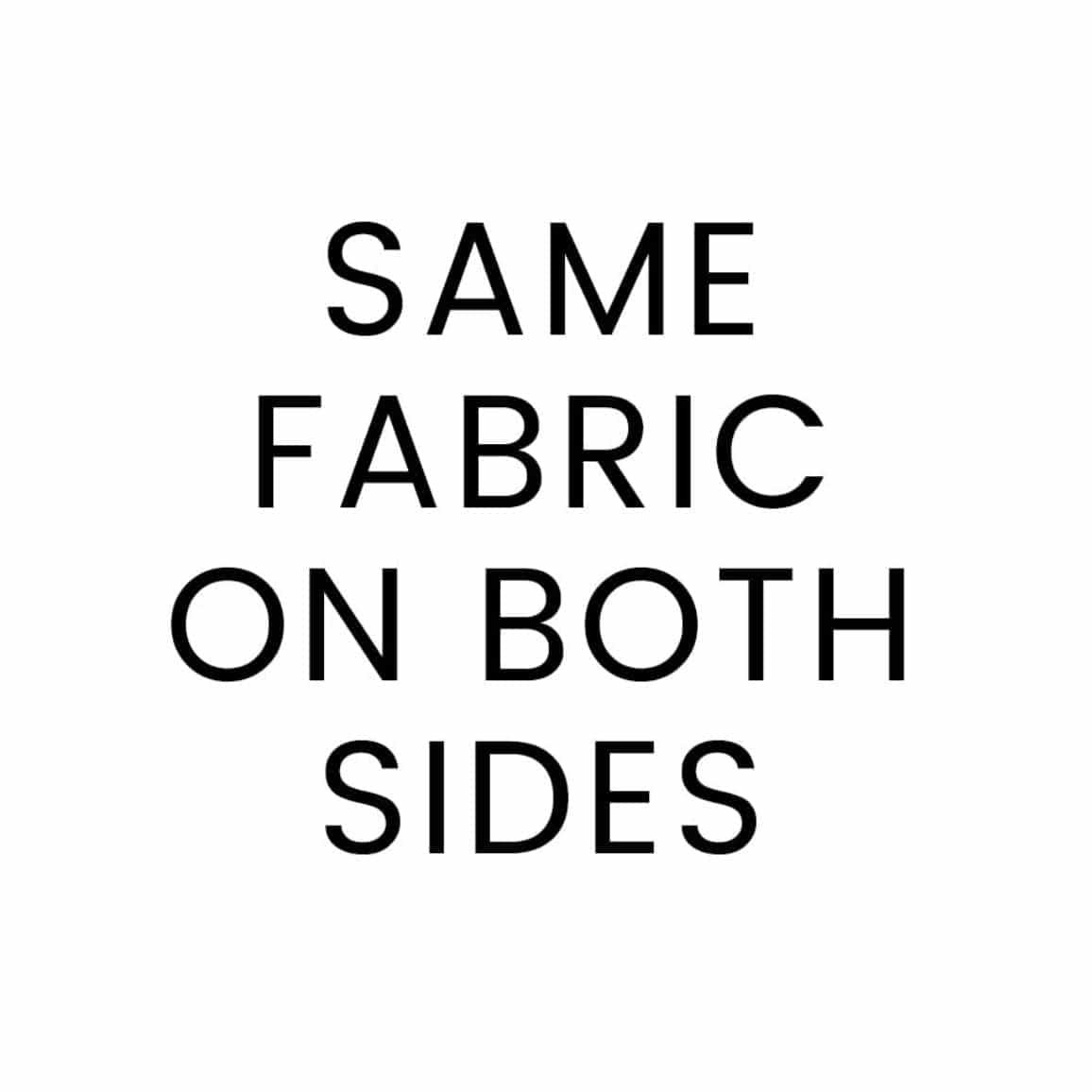 Text on white background: "SAME FABRIC ON BOTH SIDES