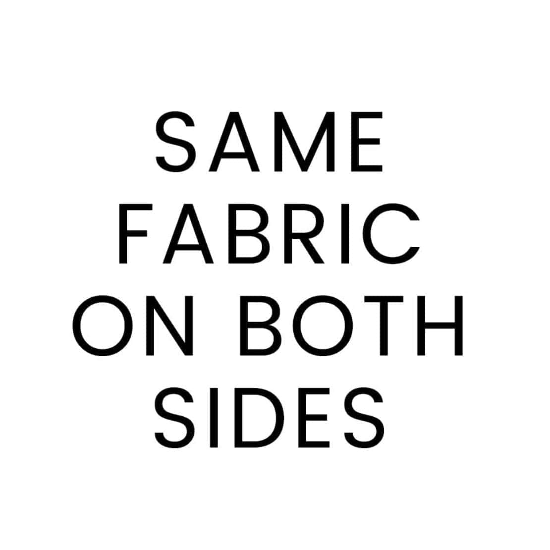 Text "SAME FABRIC ON BOTH SIDES" in black on a white background.